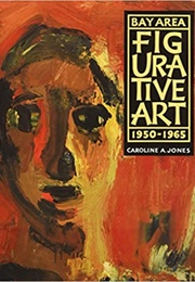 Bay Area Figurative Art 1950-1965 (Caroline A. Jones)