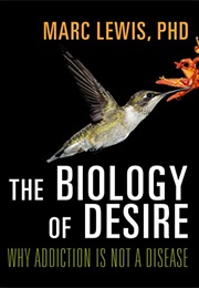 The Biology of Desire: Why Addiction Is Not a Disease (Marc Lewis, Phd)