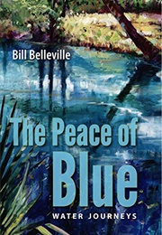The Peace of Blue: Water Journeys (Bill Belleville)