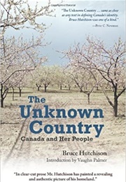The Unknown Country: Canada and Her People (Bruce Hutchison)