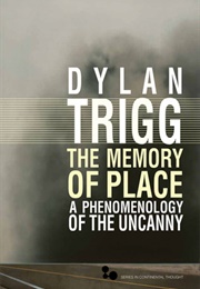 The Memory of Place: A Phenomenology of the Uncanny (Dylan Trigg)