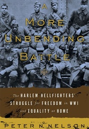 A More Unbending Battle: The Harlem Hellfighter's Struggle for Freedom in WWI and Equality at Home (Pete Nelson)