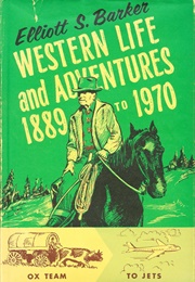 Western Life and Adventures, 1889 to 1970 (Elliott S. Barker)