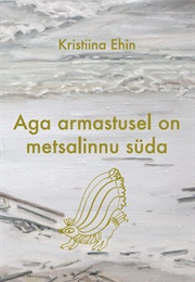 Aga Armastusel on Metsalinnu Süda (Kristiina Ehin)