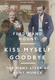 Kiss Myself Goodbye: The Many Lives of Aunt Munca (Ferdinand Mount)
