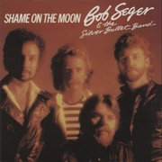 Shame on the Moon - Bob Seger