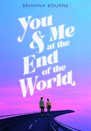 You and Me at the End of the World (Brianna Bourne)