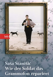Wie Der Soldat Das Grammofon Repariert (Saša Stanišić)