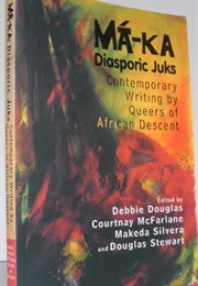 Ma-Ka Diasporic Juks: Contemporary Writing by Queers of African Descent (Debbie Douglas (Ed.))