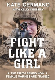 Fight Like a Girl: The Truth Behind How Female Marines Are Trained (Kate Germano, Kelly Kennedy)