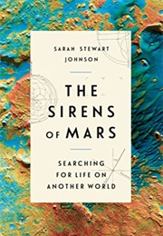 The Sirens of Mars: Searching for Life on Another World (Sarah Stewart Johnson)