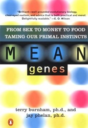 Mean Genes: From Sex to Money to Food: Taming Our Primal Instincts (Terry Burnham, Jay Phelan)