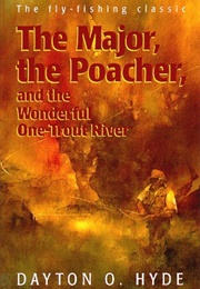 The Major, the Poacher, and the Wonderful One-Trout River (Dayton O. Hyde)
