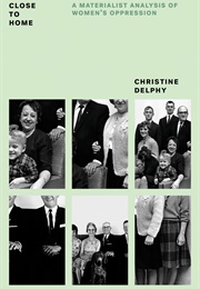 Close to Home: A Materialist Analysis of Women's Oppression (Christine Delphy)