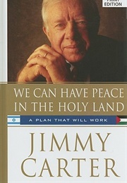 We Can Have Peace in the Holy Land: A Plan That Will Work (Jimmy Carter)