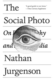 The Social Photo: On Photography and Social Media (Nathan Jurgenson)