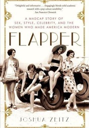 Flapper: A Madcap Story of Sex, Style, Celebrity, and the Women Who Made America Modern (Joseph Zeitz)