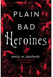Plain Bad Heroines (Emily Danforth)