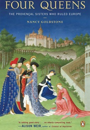 Four Queens: The Provencal Sisters Who Ruled Europe (Nancy Goldstone)