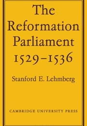 The Reformation Parliament 1529-1536 (Stanford E Lehmberg)