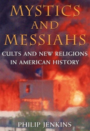 Mystics and Messiahs: Cults and New Religions in American History (Phillip Jenkins)