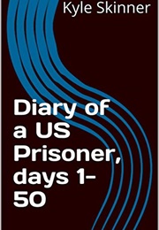 Diary of a US Prisoner, Days 1-50 (Kyle Skinner)