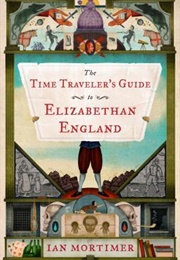 The Time Traveler&#39;s Guide to Elizabethan England (Ian Mortimer)