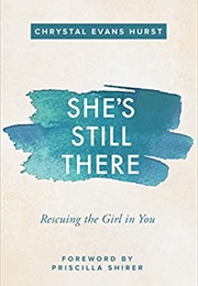 She's Still There: Rescuing the Girl in You (Chrystal Evans Hurst)