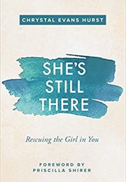She&#39;s Still There: Rescuing the Girl in You (Chrystal Evans Hurst)