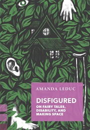 Disfigured: On Fairy Tales, Disability, and Making Space (Amanda Leduc)