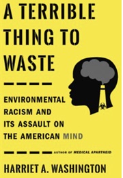 A Terrible Thing to Waste: Environmental Racism and Its Assault on the American Mind (Harriet A. Washington)