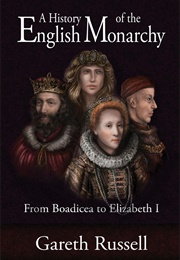 A History of the English Monarchy: From Boadicea to Elizabeth I (Gareth Russell)