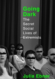 Going Dark: The Secret Social Lives of Extremists (Julia Ebner)