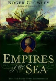 Empires of the Sea: The Final Battle for the Mediterranean, 1521-1580 (Roger Crowley)