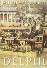Delphi: A History of the Center of the Ancient World (Michael Scott)