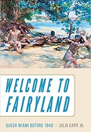 Welcome to Fairyland: Queer Miami Before 1940 (Julio Capó)