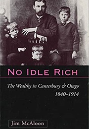No Idle Rich: The Wealthy in Canterbury and Otago (Jim McAloon)
