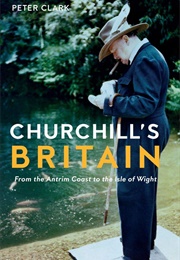 Churchill's Britain: From the Antrim Coast to the Isle of Wight (Peter Clark)