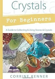 Crystals for Beginners: A Guide for Enhancing Your Health, Intuition & Creativity (Corrine Kenner)