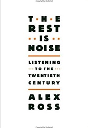 The Rest Is Noise: Listening to the 20th Century (Alex Ross)
