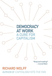 Democracy at Work: A Cure for Capitalism (Richard Wolff)