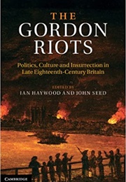 The Gordon Riots: Politics, Culture and Insurrection in Late Eighteenth Century Britain (Ian Haywood)