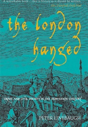 The London Hanged: Crime and Civil Society in the Eighteenth Century (Peter Linebaugh)