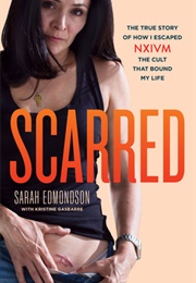 Scarred: The True Story of How I Escaped NXIVM, the Cult That Bound My Life (Sarah Edmondson, Kristine Gasbarre)