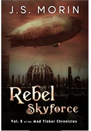 Rebel Skyforce (Mad Tinker Chronicles #2) (Morin, J.S.)