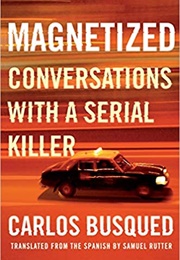 Magnetized: Conversations With a Serial Killer (Carlos Busqued)