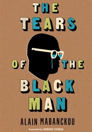 The Tears of the Black Man (Alain Mabanckou)