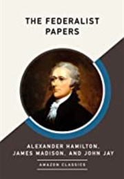 The Federalist Papers (Alexander Hamilton, James Madison, & John Jay)