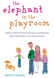 The Elephant in the Playroom: Ordinary Parents Write Intimately and Honestly About Raising Kids With (Denise Brodey)