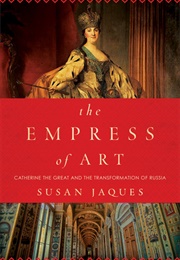 The Empress of Art: Catherine the Great and the Transformation of Russia (Susan Jaques)